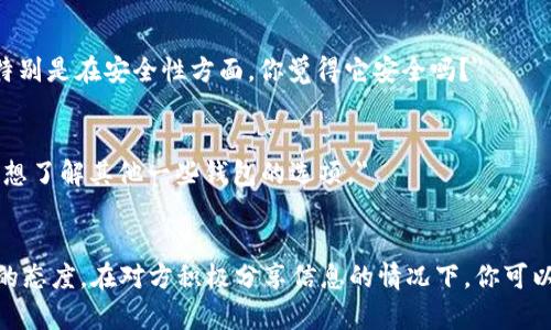 如果有人推荐你使用 TPWallet，以下是几种可以参考的回复方式，取决于你对这个钱包的看法和你想要表达的态度：

### 回复方式：

1. **表示兴趣的回复**：
   - 