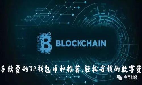 : 无需手续费的TP钱包币种推荐，轻松省钱的数字资产选择