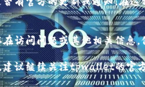 如果你无法打开tpwallet官网，可能有几个原因造成这个问题。以下是一些可能的解决方案和检查步骤：

1. 检查网络连接
首先，确保你的网络连接是正常的。可以尝试打开其他网站，确认是否只有tpwallet官网无法访问。如果其他网站也无法访问，可能是网络服务提供商的问题。

2. 清除浏览器缓存
浏览器中的缓存可能会导致加载问题。你可以尝试清除浏览器的缓存和Cookies，然后重新尝试访问网站。不同浏览器的清除方式可能不同，请根据使用的浏览器查找相关步骤。

3. 使用不同的浏览器或设备
有时候，特定的浏览器可能与某些网站不兼容。尝试使用不同的浏览器，如Chrome、Firefox或Safari，看看是否能加载tpwallet官网。你也可以尝试在其他设备上打开网站，例如手机或平板电脑。

4. 检查网址的准确性
确认你输入的网址是正确的。有时候，输入错误的字符或拼写错误可能导致网站无法打开。确保你访问的是官方网站，避免访问仿冒或钓鱼网站。

5. 服务器问题
tpwallet官网可能在维护或遇到服务器问题。可以访问相关社交媒体渠道，看看是否有官方的更新或通知。在这种情况下，只能等待网站恢复。

6. 联系支持团队
如果以上方法都无法解决问题，你可以尝试联系tpwallet的支持团队，询问是否存在访问问题或其他相关信息。他们可能会提供更专业的帮助与指导。

希望这些方法能够帮助你解决无法打开tpwallet官网的问题。如果问题仍然存在，建议继续关注tpwallet的官方渠道，获取最新的动态信息。