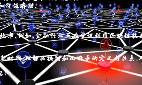 区块链与比特币是现代数字经济的重要组成部分。它们之间有着密切的关系，但亦各自有着不同的定义和功能。

### 区块链的定义

区块链是一种分布式账本技术。它能够安全、透明地记录交易信息。区块链由一系列的数据块（block）组成，这些数据块按时间顺序连接在一起，形成一个“链”（chain）。每个数据块包含了一组交易数据和前一个数据块的哈希值，从而确保了数据的防篡改性。

区块链的主要特点
1. **去中心化**：在区块链网络中，没有单一的中央机构控制整个网络。所有参与者都拥有平等的权利，可以共同维护网络的安全和完整性。
2. **不可篡改性**：一旦交易被记录在区块链中，就无法被修改或删除。这种特性确保了数据的真实性和完整性。
3. **透明性**：所有交易记录都是公开的。任何人都可以审计区块链上的信息，增强了系统的信任度。
4. **安全性**：使用加密技术保护交易信息，确保数据传输的安全性。

### 比特币的定义

比特币是第一种也是最著名的加密货币。它于2009年由一个化名为中本聪（Satoshi Nakamoto）的人或小组创建。比特币的设计旨在实现点对点的电子现金系统，允许用户在没有中介的情况下进行交易。

比特币的主要特点
1. **数字货币**：比特币是完全数字化的，没有实体形式，所有的交易都是通过网络完成的。
2. **去中心化**：与区块链相似，比特币网络没有中央机构，可以让用户直接进行点对点的交易。
3. **有限供应**：比特币的总量被限制在2100万枚，确保了其稀缺性和潜在价值。
4. **匿名性**：比特币交易可以在一定程度上保护用户的隐私，尽管所有交易信息都是公开的，用户身份却不易被识别。

### 区块链与比特币的关系

比特币依赖于区块链技术。每一笔比特币交易都会被记录在区块链上。通过这种方式，区块链确保了比特币的有效性和安全性。区块链提供了一个透明且不可篡改的方式，来验证和记录比特币的交易。

区块链与比特币的区别
1. **功能不同**：区块链是技术，而比特币是基于这一技术的具体应用。区块链可以用于多种用途，比如数据存储、智能合约等，而比特币仅仅是一种货币。
2. **参与者**：任何有技术能力的人都可以创建和使用区块链项目，但比特币是一个特定的货币，创建和交易需要遵循相关规则。
3. **潜在应用领域**：区块链可以应用于金融、供应链、医疗等多个领域，而比特币主要集中在货币交易和价值存储。

### 区块链未来的发展

随着技术的不断进步，区块链的应用将越来越广泛。各行各业都开始探索如何利用区块链技术流程、提高效率。例如，金融行业正在尝试利用区块链技术提高跨境支付的速度和安全性；供应链管理可以通过区块链实现物品的追踪，提高透明度和效率。

总结
区块链技术的出现，打破了传统金融体系的限制。比特币作为第一种成功的加密货币，开启了数字货币的新时代。理解区块链和比特币的定义与关系，对于我们掌握未来的金融趋势具有重要意义。

希望这些信息能帮助您更好地理解区块链和比特币的定义及其关系。如需进一步探讨，随时欢迎提出问题！