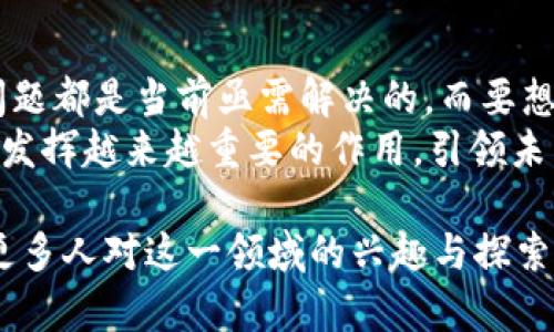 jiaoti区块链BRC的最新动态与未来发展趋势解析/jiaoti
区块链,BRC,最新消息,发展趋势/guanjianci

引言：什么是区块链BRC？
区块链技术是近年来备受关注的一个领域。尤其是BRC（Blockchain Resilience Chain），作为其中一项重要的技术创新，正在逐渐走入公众的视野。BRC结合了区块链的透明性、可追溯性和高安全性，旨在提升链上交互的效率和安全性。随着技术的发展，BRC的应用场景变得越来越广泛，吸引了大量的投资和关注。

BRC的最新消息：技术发展与市场动态
在最近几个月，BRC在技术上取得了一系列突破。许多开发者和企业开始探索这一技术带来的可能性。首先，BRC的交易速度显著提升，且交易成本大幅降低。这一进展不仅增强了用户体验，也为商业应用提供了良好的基础。
另外，BRC在智能合约方面的应用也得到了扩展。越来越多的项目基于BRC构建自己的智能合约平台。这一变化意味着更多的企业能够利用区块链技术来实现自动化和透明化，提升他们的运营效率。
近年来，BRC的市场兴起引起了许多投资者的关注。一些新的初创公司以BRC为基础推出了创新的商业模式，吸引了大量的风险投资。这些新兴企业不仅推动了BRC技术的发展，也促进了整个区块链生态的完善。

BRC的关键优势：为何选择BRC？
对于企业来说，选择BRC作为底层技术有多重优势。首先，BRC可以提供高于传统系统的数据安全性。由于其去中心化的特性，数据不仅难以被篡改，还能有效避免单点故障。
其次，BRC能提供更高的透明度。这使得用户在交易过程中能够清楚了解交易细节，增加信任感。同时，这种透明性对于监管机构也具有重要意义，他们可以更方便地进行审计。
最后，BRC在可扩展性方面的优势也不容小觑。由于其设计理念，BRC能够快速适应不断变化的市场需求，支持不同规模的企业接入。无论是大企业还是小型初创公司，都能从中获益。

未来的发展趋势：BRC的前景如何？
展望未来，BRC的发展趋势将会愈加明显。随着全球对区块链技术的认识加深，越来越多的行业将开始探索将BRC应用于实际案例中。这其中，包括金融、供应链管理、医疗保健等多个领域。
此外，随着政策的逐步明朗化，各国政府也在考虑如何更好地监管和支持区块链技术的创新。这为BRC的推广和应用创造了良好的环境。在这种情况下，企业和开发者需提前布局，把握机遇。

总结：BRC带来的机遇与挑战
区块链BRC无疑为我们带来了诸多机遇。然而，技术的快速发展也伴随着一定的挑战。例如，如何确保技术的安全性，如何解决行业标准化等问题都是当前亟需解决的。而要想在这个领域立足，企业必须具备前瞻性的眼光和敏锐的反应能力。
总的来说，BRC作为区块链技术的一种重要应用，其未来的发展还是值得期待的。通过不断的创新与实践，我们有理由相信，BRC将在各行业中发挥越来越重要的作用，引领未来数字经济的发展。

以上内容提供了BRC的最新动态、技术优势和未来发展趋势的全面分析。希望这篇文章不仅能为关注区块链技术的读者提供价值，也能激发更多人对这一领域的兴趣与探索。