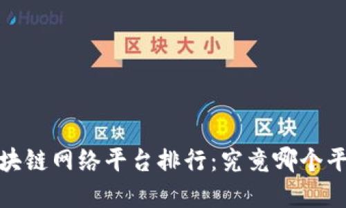 2023年最新区块链网络平台排行：究竟哪个平台最值得投资？