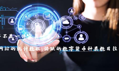 区块链技术发展至今，已经衍生出了成千上万种数字货币。因此，想要准确界定“世界区块链有多少币种”并不是一件容易的事。

截至2023年，全球范围内流通的数字货币已经超过了几千种。根据CoinMarketCap和其他加密货币数据网站的统计数据，活跃的数字货币种类数目往往在7000种到12000种之间波动。这个数量涵盖了主流币种、山寨币、稳定币以及各种较小型项目的代币。

### 世界区块链中的数字货币：探索当前币种数量和未来趋势