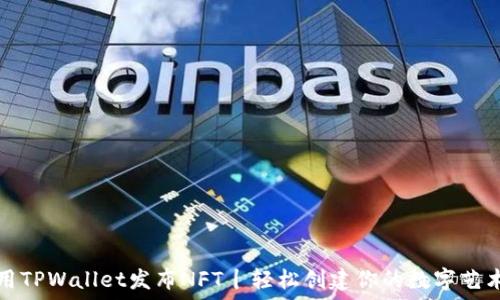   
如何用TPWallet发布NFT丨轻松创建你的数字艺术作品