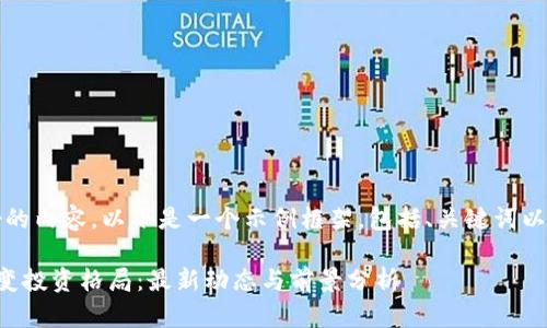 提示：为了提供更好的内容，以下是一个示例框架，包括、关键词以及详细内容的大纲。

区块链风口如何改变投资格局：最新动态与前景分析