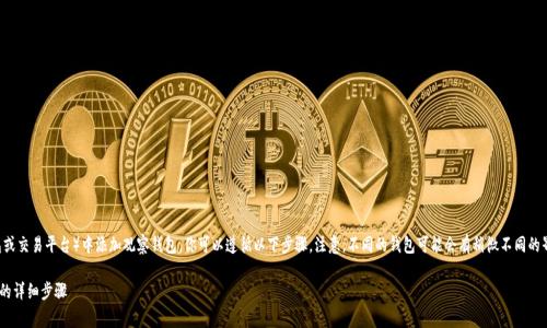 要在TP（通常指的是加密货币钱包或交易平台）中添加观察钱包，你可以遵循以下步骤。注意，不同的钱包可能会有稍微不同的界面和功能，但总体流程通常相似。

### 如何在TP中添加观察钱包的详细步骤