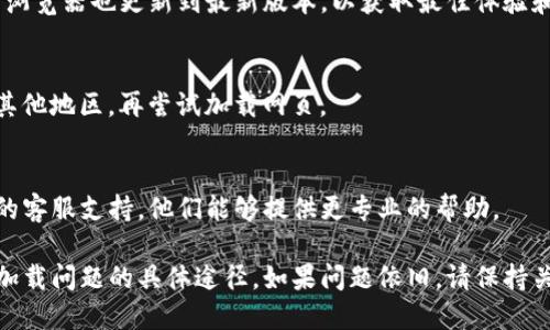 如果您在使用TPWallet时遇到薄饼网页无法加载的问题，可以尝试以下步骤来解决：

### 检查网络连接
确保您设备的网络连接正常。尝试打开其他网站，以确认您的互联网连接没有问题。如果其他网站也无法打开，您可能需要重启路由器或联系您的网络服务提供商。

### 清除浏览器缓存
浏览器缓存有时会导致网页加载出错。请尝试清除浏览器缓存和Cookies。以下是步骤：
1. 打开您的浏览器设置。
2. 找到“隐私与安全性”选项。
3. 选择“清除浏览数据”。
4. 选择时间范围，建议选择“所有时间”。
5. 确保选中缓存和Cookies，然后点击清除。


### 尝试使用不同的浏览器
有时特定浏览器可能会出现兼容性问题。您可以尝试使用其他浏览器，比如Chrome、Firefox、Safari或Edge，看看是否能正常加载薄饼网页。

### 检查TPWallet和薄饼网页的状态
访问TPWallet的官方社交媒体或社区论坛，检查是否有其他用户报告类似问题。如果是系统检查或维护，您可能需要耐心等待。

### 更新TPWallet和浏览器
确保您使用的是TPWallet的最新版本。与此同时，确保您的浏览器也更新到最新版本，以获取最佳体验和安全性。

### 使用VPN
在某些地区，相关服务可能受到限制。试着使用VPN连接到其他地区，再尝试加载网页。

### 联系TPWallet客服
如果您尝试以上步骤后仍未解决问题，建议联系TPWallet的客服支持。他们能够提供更专业的帮助。

通过以上方法，您应该能找到解决TPWallet薄饼网页无法加载问题的具体途径。如果问题依旧，请保持关注相关的更新信息，确保能够及时获取解决方案。