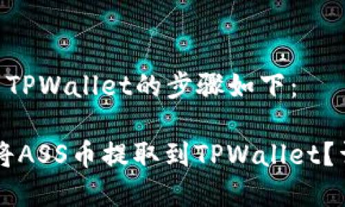 提取ASS币到TPWallet的步骤如下：

### 如何将ASS币提取到TPWallet？详细步骤解析