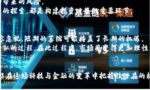   币圈区块链趣势转折：市场已结束还是还有反弹机会？ / 
 guanjianci 币圈, 区块链, 投资, 市场分析 /guanjianci 

引言：币圈的兴起与挑战
过去几年，币圈经历了巨大的变化。从比特币的初露锋芒到以太坊的智能合约，从各种新兴加密货币的问世到大规模的金融和经济应用，区块链技术的快速发展给人们带来了新的希望和机遇。然而，伴随着这些兴奋与热潮，市场波动和政策监管的挑战也层出不穷。

币圈的历史回顾
区块链行业的起源可以追溯到2009年，当时比特币的出现为数字货币奠定了基础。随着技术的不断进步，各种新的代币和应用相继出现。可以说，币圈的每一步发展都有其背后的技术与社会因素。
例如，以太坊的推出，引领了去中心化应用（DApp）的发展。DeFi（去中心化金融）和NFT（非同质化代币）的流行，则让更多的投资者和用户参与到这个充满活力和创新的市场中。

市场的波动与情绪分析
然而，伴随市场的蓬勃发展，币圈也经历了多次剧烈波动。年初的牛市结束后，市场出现了一系列的回调。不少投资者开始担心，币圈的趣势是否已经结束？
根据市场分析，影响币圈价格的因素主要包括市场情绪、政策法规、技术进步等。投资者的心理预期在这一过程中扮演着重要角色。一次负面新闻或者政策打击，可能导致市场瞬间崩盘，反之则可能迎来反弹机会。

政策监管对币圈的影响
市场波动的一个重要原因是各国政府的监管政策。以中国为例，政府对虚拟货币的态度从开始的支持逐渐转向限制，这无疑给市场带来了极大的压力。而其他国家则在寻找一种平衡，有效的监管能保护投资者利益，但过度的限制可能会使得市场失去活力。
在这样的背景下，币圈的“趣势”是否会结束？还有待观察。许多行业专家认为，监管是市场成熟的必要条件，但要如何实现有效监管，将是各国都在探索的课题。

科技创新与市场重生
尽管面临挑战，区块链技术本身的创新仍在不断进行。越来越多的企业和机构认识到区块链的潜力，开始将其应用于各个行业，包括物流、金融、医疗等。这样的技术应用不仅为区块链行业带来了新的活力，也为投资者提供了新的机会。
如非同质化代币（NFT）的火爆，带动了艺术、游戏等领域的投资热潮。这些新的市场增长点，让人们对币圈未来的发展充满期待。

投资者的心态与策略
在市场波动和科技创新之际，投资者的心态与策略显得尤为重要。面对不确定的市场前景，什么样的投资策略才能帮助投资者降低风险、提高收益呢？
首先，分散投资是应对市场波动的有效策略之一。通过投资多种不同类型的数字资产，可以降低单一资产波动带来的风险。
其次，持续学习与市场分析能够帮助投资者做出更为明智的决策。无论是对市场动态的跟踪，还是对新兴技术的探索，都是构建投资决策的重要环节。

未来展望：币圈是否还有机会？
归根结底，币圈的趣势并非一蹴而就。市场的成熟需要时间。虽然当前市场波动，但区块链技术的潜力依然不容忽视。短期的萎缩可能掩盖了长期的机遇。
从历史的发展看，很多行业在经历早期泡沫后，逐渐走向稳健和成熟。比特币和其他加密货币或许也将经历类似的过程。在此过程中，市场将变得更加理性，投资者也会更加成熟。

总结
无论币圈的趣势是否结束，区块链技术的未来依然充满可能性。投资者应保持开放的心态，紧跟市场动态，才能在这场科技与金融的变革中把握住潜在的机会。对于币圈的从业者与投资者来说，适应变化、拥抱创新，才是我们在这场变革中立足之本。