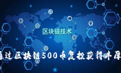 如何通过区块链500币复投获得丰厚回报？