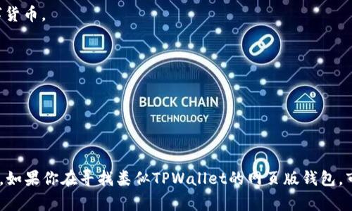 目前，TPWallet（通常是指TP钱包）主要以移动应用的形式存在，提供了安卓和iOS版本的应用程序。然而，关于是否有网页版的信息在官方网站或相关文档中并没有明确指出。

以下是TPWallet的几个常见特性：

1. **多区块链支持**：TPWallet支持多种区块链网络和加密资产，让用户能够管理不同类型的数字货币。

2. **安全性**：TPWallet使用了多重安全机制，保障用户资金的安全性和隐私。

3. **用户友好界面**：移动端的界面设计直观，用户可以轻松进行资产管理、交易等操作。

4. **去中心化交易所（DEX）**：用户可以在TPWallet中直接进行去中心化交易，而无需中介。

如需最新的信息，建议访问TPWallet的官方网站或官方社交媒体平台，了解其最新动态及产品更新。如果你在寻找类似TPWallet的网页版钱包，市面上有很多其他的选择，例如MetaMask、Coinbase Wallet等，它们都有网页版，可以供用户使用。