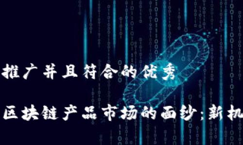 思考一个适合推广并且符合的优秀

揭开泰国最新区块链产品市场的面纱：新机遇与挑战解析