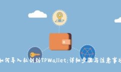 如何导入私钥到TPWallet：详细步骤与注意事项