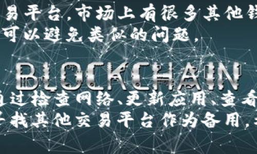 在使用tpwallet时，如果遇到卡住无法交易的情况，可以尝试以下几种解决方法。以下是一些常见的步骤，帮助你排除交易堵点。

检查网络连接
首先，确保你的网络连接正常。无论你是使用Wi-Fi还是移动数据，网络不稳定都会导致交易无法完成。
尝试切换网络，或者重启路由器。如果可能，使用不同的设备来访问tpwallet，看是否能顺利进行交易。

更新钱包应用
确保你使用的是最新版本的tpwallet应用。开发者会定期更新应用，以修复错误和更新功能。
前往应用商店检查是否有可用更新。如果有，请及时更新到最新版本。有时，旧版本可能会与网络或区块链不兼容，导致交易问题。

检查区块链状态
tpwallet与区块链的状况密切相关。如果区块链网络繁忙，交易确认可能会被延迟。
你可以访问区块链浏览器，查看当前网络状态。检查是否有大量未确认交易。若是这样，耐心等待网络恢复正常。

查看钱包余额
确保你的钱包中有足够的余额来完成交易。如果余额不足，交易会自动失败。
记得还有交易费用。即使你有足够的资产，交易费用也必须从你的余额中扣除。因此，确保你有足够的余额来覆盖这些费用。

重启应用或者设备
有时，简单的重启可以解决很多技术问题。尝试关闭tpwallet应用，再重新打开。或者，你也可以重启你的手机或电脑。
这可以清除一些缓存问题，让应用能够更好地运作。

清理缓存数据
如果tpwallet应用的缓存数据过多，可能会影响其性能。可以尝试清理应用的缓存数据。
进入设备设置，找到tpwallet应用，选择清理缓存。然后重新打开应用，看看问题是否解决。

联系客服支持
如果以上方法都无法解决问题，建议联系tpwallet的客服支持。他们可以提供专业的帮助，帮助你解决特定的交易问题。
提供详细的错误信息和截图，这样他们可以更快地诊断问题所在。

考虑使用其他交易平台
如果tpwallet持续出现问题，不妨考虑使用其他交易平台。市场上有很多其他钱包和交易所，可以满足你的需求。
确保选择那些声誉良好且用户体验好的平台，这样可以避免类似的问题。

总结
遇到tpwallet卡住无法交易的情况时，不要着急。通过检查网络、更新应用、查看区块链状态等步骤，可以有效地排除问题。
如果还是无法解决，可以考虑联系客服支持，或者寻找其他交易平台作为备用。希望你能顺利完成交易，享受数字资产带来的便利。