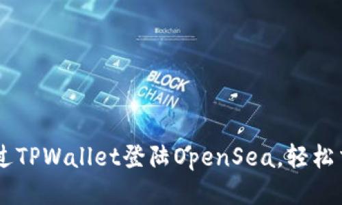 如何通过TPWallet登陆OpenSea，轻松交易NFT