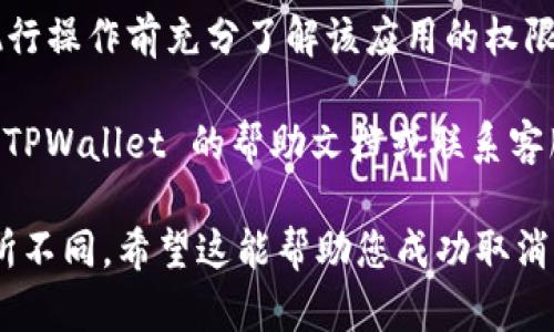 取消 TPWallet 授权的过程可以根据具体的操作平台或环境有所不同。以下是取消 TPWallet 授权的一般步骤：

步骤 1：登录到 TPWallet
首先，您需要登录到您的 TPWallet 账户。打开您的浏览器，访问 TPWallet 的官方网站，输入您的账户信息并点击登录。

步骤 2：访问授权设置
登录后，通常在您的账户界面上会有一个“设置”或“账户管理”的选项。找到并点击它。在设置页面中，寻找“授权”或“连接的应用程序”选项。

步骤 3：查看已授权的应用
在授权设置中，您会看到一个列出了您已授权的所有应用程序和服务的列表。浏览这个列表，找到您想要取消授权的应用。

步骤 4：取消授权
找到目标应用后，通常会有一个选项，如“取消授权”或“撤销访问”。点击该选项，确认您要取消授权。系统可能会提示您确认操作，请仔细阅读提示并完成操作。

步骤 5：检查权限
取消授权后，可以返回到同一个设置界面，确保目标应用已不再列在已授权的列表中。这确保您不会在未来的操作中收到该应用的请求或通知。

注意事项
取消授权可能会影响您与该应用之间的某些功能。请确保在执行操作前充分了解该应用的权限和功能。

此外，如果您在取消授权过程中遇到任何问题，可以考虑查阅 TPWallet 的帮助文档或联系客服获取支持。

以上为一般步骤，根据所使用平台的不同，具体操作可能会有所不同。希望这能帮助您成功取消 TPWallet 的授权！