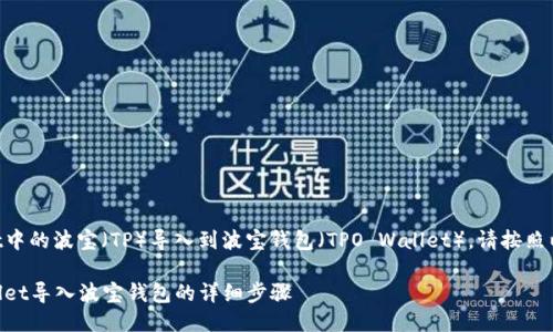 要将TPWallet中的波宝（TP）导入到波宝钱包（TPO Wallet），请按照以下步骤操作。

### TPWallet导入波宝钱包的详细步骤