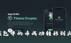 如何将TP钱包中的币成功转移到火币交易所？