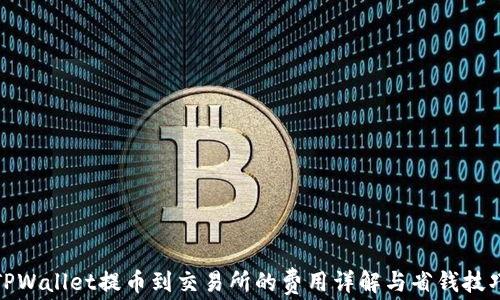 
TPWallet提币到交易所的费用详解与省钱技巧