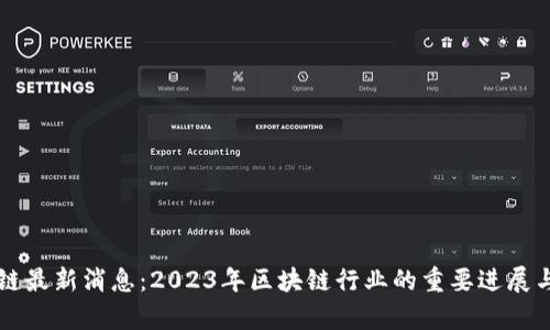 共话区块链最新消息：2023年区块链行业的重要进展与趋势分析