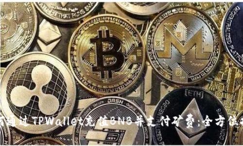 如何通过TPWallet充值BNB并支付矿费：全方位指南