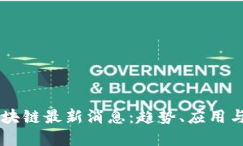 第三代区块链最新消息：趋势、应用与未来展望
