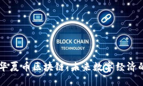 深入了解华夏币区块链：未来数字经济的明星项目