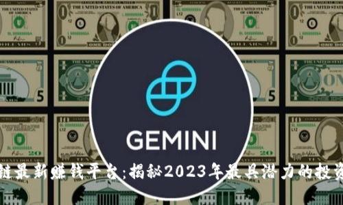 区块链最新赚钱平台：揭秘2023年最具潜力的投资机会