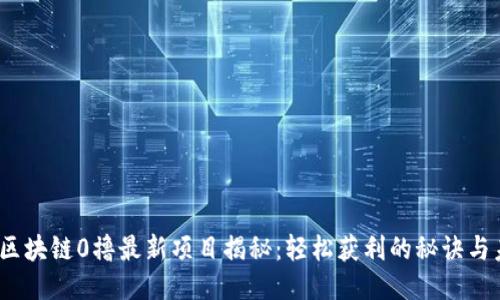 2023年区块链0撸最新项目揭秘：轻松获利的秘诀与未来趋势