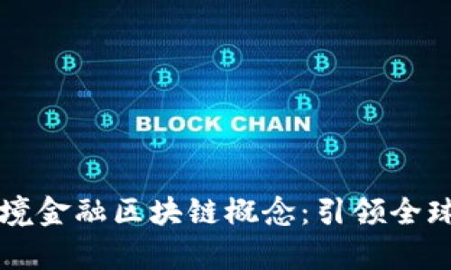 深入解析最新跨境金融区块链概念：引领全球金融革命的未来