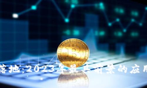 区块链最新落地：2023年最具前景的应用与发展趋势