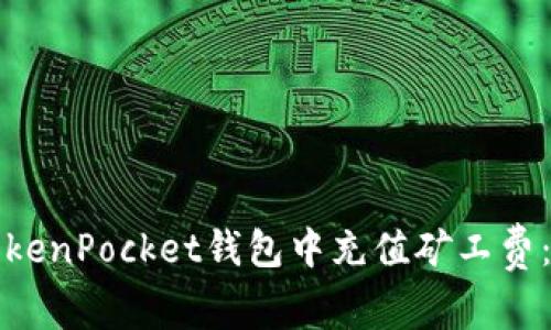 如何在TokenPocket钱包中充值矿工费：详细指南