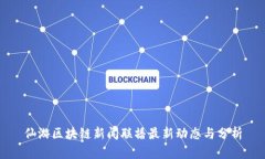 仙游区块链新闻联播最新动态与分析