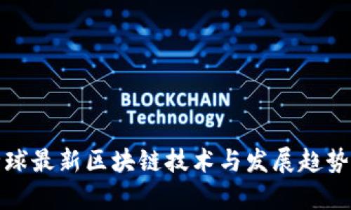 : 全球最新区块链技术与发展趋势分析