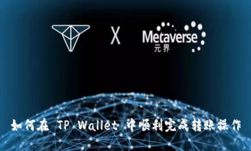 如何在 TP Wallet 中顺利完成转账操作