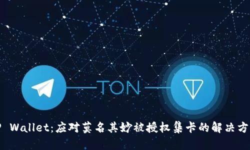 TP Wallet：应对莫名其妙被授权集卡的解决方案