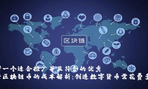 思考一个适合推广并且符合的优秀  
发行区块链币的成本解析：创造数字货币需花费多少？