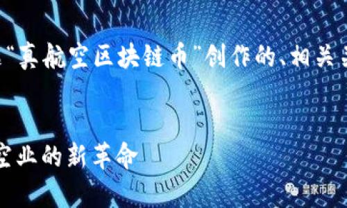 下面是根据您提供的主题“真航空区块链币”创作的、相关关键词以及详细内容框架。


真航空区块链币：未来航空业的新革命