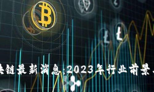 锐角云区块链最新消息：2023年行业前景与趋势解析