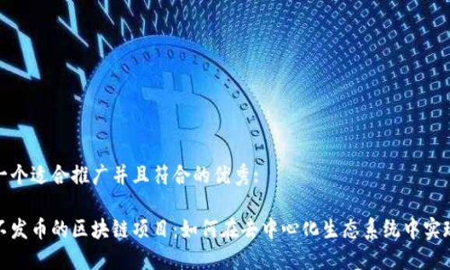 思考一个适合推广并且符合的优秀:

探索不发币的区块链项目：如何在去中心化生态系统中实现价值