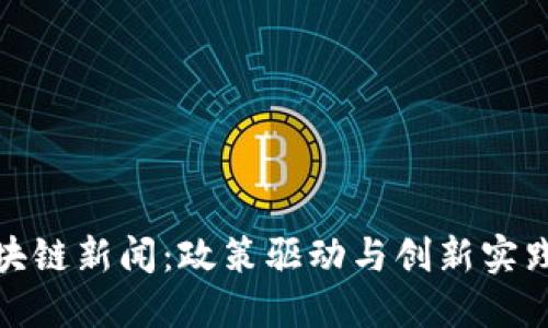 河北省区块链新闻：政策驱动与创新实践并行推进