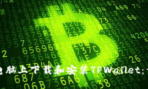 如何在电脑上下载和安装TPWallet：详细指南
