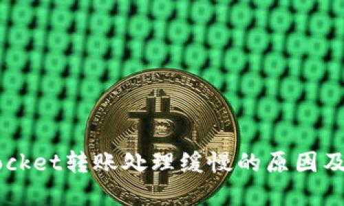  TokenPocket转账处理缓慢的原因及解决方案