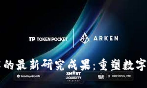 区块链技术的最新研究成果：重塑数字经济的未来
