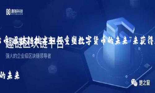 内容需要更加具体且详细,可以为“探索太希币:区块链技术如何重塑数字货币的未来”来获得更好的搜索引擎效果。以下是及关键词示例:
探索太希币:区块链技术如何重塑数字货币的未来