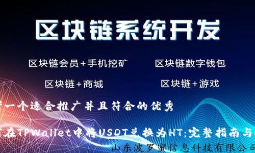 思考一个适合推广并且符合的优秀

如何在TPWallet中将USDT兑换为HT：完整指南与技巧