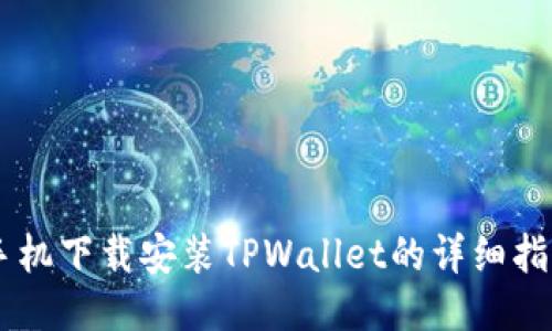 手机下载安装TPWallet的详细指南