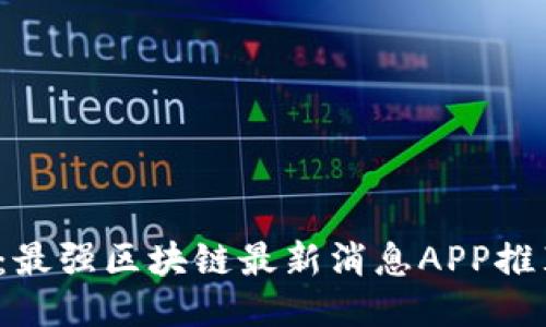 2023年必备：最强区块链最新消息APP推荐与使用指南