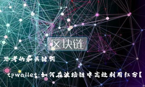 思考的和关键词

 tpwallet：如何在波场链中高效利用红分？