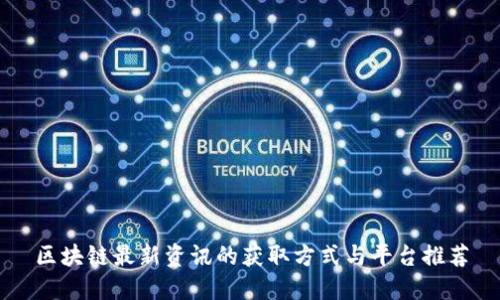 区块链最新资讯的获取方式与平台推荐